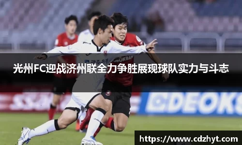 光州FC迎战济州联全力争胜展现球队实力与斗志
