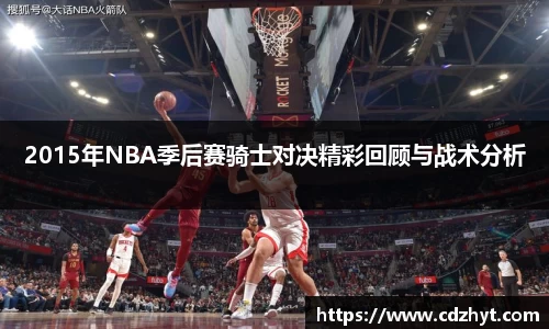 2015年NBA季后赛骑士对决精彩回顾与战术分析